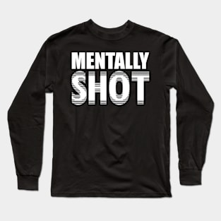 Mentally Shot Long Sleeve T-Shirt
